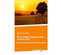 Von früher Jugend zum hohen Alter: Eine autobiografische Lebensgeschichte
