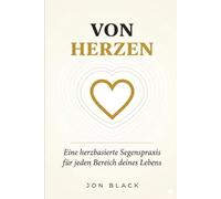 VON HERZEN: Eine herzbasierte Segenspraxis für jeden Bereich deines Lebens