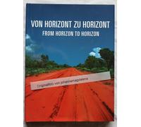 Von Horizont zu Horizont. Australien - das Glück am anderen Ende der Welt / From Horizon to Horizon. Australia - the Happiness at the other End of the World (zweisprachig: deutsch - englisch)