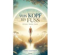 Von Kopf bis Fuß: Körper, Seele, Geist