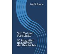 Von Mut und Fortschritt: 50 Biografien im Schatten der Geschichte