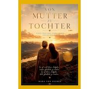 Von Mutter zu Tochter: Worte über Liebe, Stärke, Würde und das Frausein