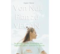 Von Null Plan zu VEGAN: So gelingt dir der Einstieg in ein veganes Leben - Schritt für Schritt