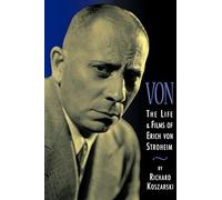 Von - The Life and Films of Erich Von Stroheim: Revised and Expanded Edition