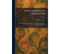 Von Valentin Zu Herakleon: Untersuchungen Über Die Quellen Und Die Entwicklung Der Valentinianischen Gnosis
