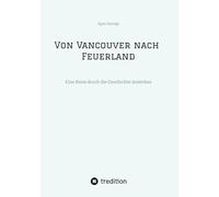 Von Vancouver nach Feuerland, eine Reise von Vancouver nach Mexiko-Stadt, dann weiter nach Quito, Cusco, Santiago de Chile nach Punta Arenas: Eine Reise durch die Geschichte Amerikas