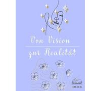 Von Vision zur Realität: Plane deine Vision, setze Ziele und gestalte dein Leben