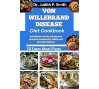 VON WILLEBRAND DISEASE DIET COOKBOOK: Wholesome Culinary Solutions for Symptom Management, Vitality, and Everyday Wellness