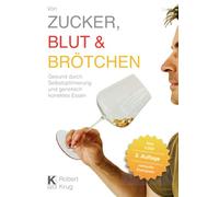 Von Zucker, Blut und Brötchen: Gesund durch Selbstoptimierung und genetisch korrektes Essen