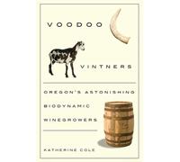Voodoo Vintners: Oregon's Astonishing Biodynamic Winegrowers