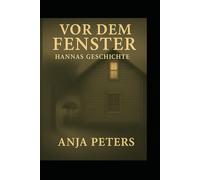 Vor dem Fenster: Hannas Geschichte - Die Vorgeschichte zu Hinter dem Fenster