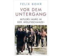 Vor dem Untergang: Hitlers Jahre in der 'Wolfsschanze'