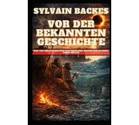Vor der bekannten Geschichte: Was vor der Zivilisation existierte und warum wir es nicht sehen sollen