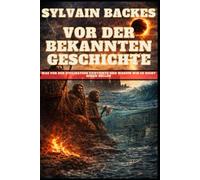 Vor der bekannten Geschichte: Was vor der Zivilisation existierte und warum wir es nicht sehen sollen