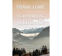 VORARLBERG REISEFÜHRER 2026: Entdecken Sie das Herz der Schweizer Alpen - Top-Skigebiete, malerische Wanderwege und versteckte Alpen Juwelen für ein unvergessliches Abenteuer