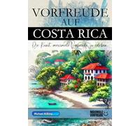 Vorfreude auf Costa Rica - Die Kunst, maximale Vorfreude zu erleben: Das unverzichtbare Costa Rica Must-have Buch mit wertvollen Tipps für deinen unvergesslichen Urlaub | Costa Rica Geschenk