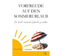 VORFREUDE AUF DEN SOMMERURLAUB: Die Kunst, maximale Vorfreude zu erleben