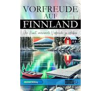 Vorfreude auf Finnland - Die Kunst, maximale Vorfreude zu erleben: Das unverzichtbare Finnland Must-have Buch mit wertvollen Tipps für deinen unvergesslichen Urlaub | Finnland Geschenk