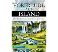 Vorfreude auf Island - Die Kunst, maximale Vorfreude zu erleben: Das unverzichtbare Island Must-have Buch mit wertvollen Tipps für deinen unvergesslichen Urlaub | Island Geschenk