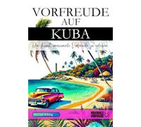 Vorfreude auf Kuba - Die Kunst, maximale Vorfreude zu erleben: Das unverzichtbare Kuba Must-have Buch mit wertvollen Tipps für deinen unvergesslichen Urlaub | Kuba Geschenk