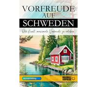 Vorfreude auf Schweden - Die Kunst, maximale Vorfreude zu erleben: Das unverzichtbare Schweden Must-have Buch mit wertvollen Tipps für deinen unvergesslichen Urlaub | Schweden Geschenk
