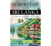 Vorfreude auf Sri Lanka - Die Kunst, maximale Vorfreude zu erleben: Das unverzichtbare Sri Lanka Must-have Buch mit wertvollen Tipps für deinen unvergesslichen Urlaub | Sri Lanka Geschenk