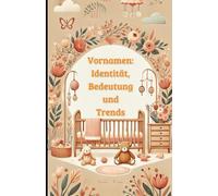 Vornamen: Identität, Bedeutung und Trends: Ein umfassender Leitfaden zur Wahl von Vornamen in der modernen Welt