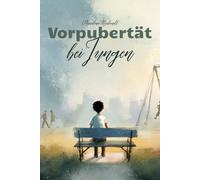 Vorpubertät bei Jungen: Erziehungsratgeber für Eltern von Jungen von 9-12 Jahre - Konflikte lösen, Selbstbewusstsein stärken, Gelassenheit bewahren