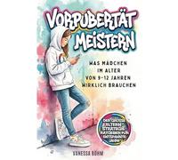 Vorpubertät meistern - Was Mädchen im Alter von 9 - 12 Jahren wirklich brauchen. Der große Eltern-Strategie-Ratgeber für entspannte Jahre