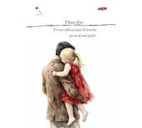 Vorrei abbracciare il mondo. Poesie di mio padre