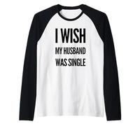 Vorrei che mio marito fosse single relazione Meme Satira Maglia con Maniche Raglan