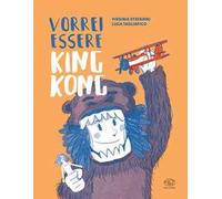 Vorrei essere King Kong. Ediz. a colori