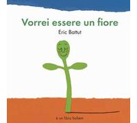 Vorrei essere un fiore. Ediz. a colori