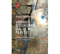 Vorrei risorgere dalle mie ferite. Chiesa, donne, abusi. Nuova ediz.