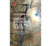 Vorrei Risorgere Dalle Mie Ferite. Chiesa, Donne, Abusi - Anna Deodato - 2023