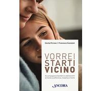 Vorrei starti vicino. Accompagnare bambini e adolescenti di fronte a sofferenza, malattia e morte