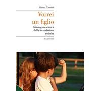 Vorrei un figlio. Psicologia e clinica della fecondazione assistita