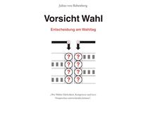 Vorsicht Wahl - Wohin mit dem Kreuz?: „Wie Wähler Ehrlichkeit, Kompetenz und leere Versprechen unterscheiden können“.