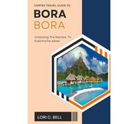 Vortex Travel Guide To Bora, Bora: Unveiling Hidden Treasures!