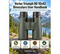 Vortex Triumph HD 10x42 Binoculars User Handbook: A Simple Guide to Clear Viewing, Easy Focus, and Outdoor Adventure