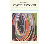 Vortici e colori. Alle origini dell'opera di James Clerk Maxwell