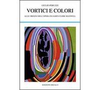 Vortici e colori. Alle origini dell'opera di James Clerk Maxwell