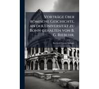 Vorträge Ã1/4ber römische Geschichte, an der Universität zu Bonn gehalten von B. G. Riebuhr.