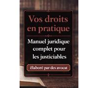 Vos droits en pratique: Manuel juridique complet pour les justiciables - Elaboré par des Avocats