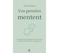 Vos pensées mentent: 5 méthodes pour identifier et neutraliser les distorsions mentales quotidiennes