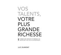 Vos talents, votre plus grande richesse: 9 étapes pour découvrir et déployer vos talents pour créer une vie extraordinaire