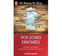 Vos zones erronées: Techniques audacieuses mais simples pour prendre en main les schémas malsains de votre comportement