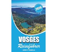 Vosges Reiseführer 2026: Erkundung von Kultur, Geschichte, Routen, Wohin gehen, Wanderrouten, Essen, Beste Reisezeit, Naturpfade und Erlebnisse, die in der Region zu entdecken sind