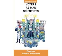 Voters as Mad Scientists: Essays on Political Irrationality