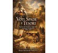 Voti, Spade e Tesori: Il potere dei Templari e degli ordini monastico-cavallereschi (1095-1522)